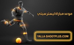 موعد مباراة ليستر سيتي القادمة و القنوات الناقلة Leicester City match